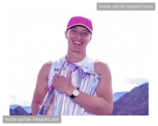 斯瓦泰克因脚踝轻微不适退出迪拜站,目标直指阳光双赛